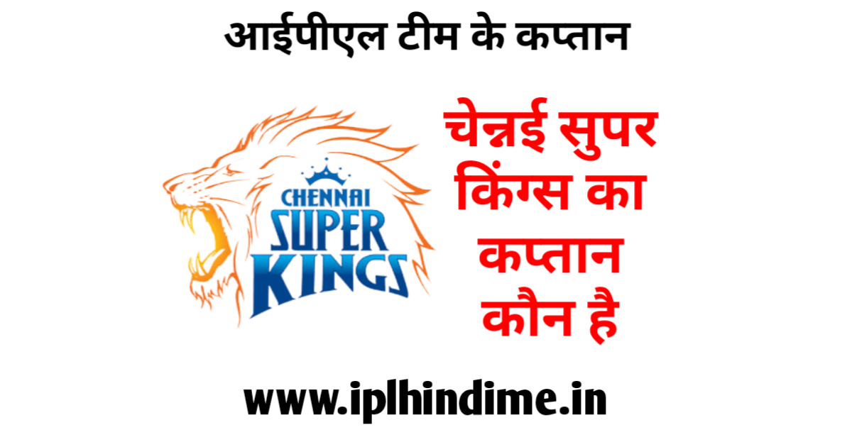 चेन्नई सुपर किंग्स आईपीएल टीम का कप्तान कौन है