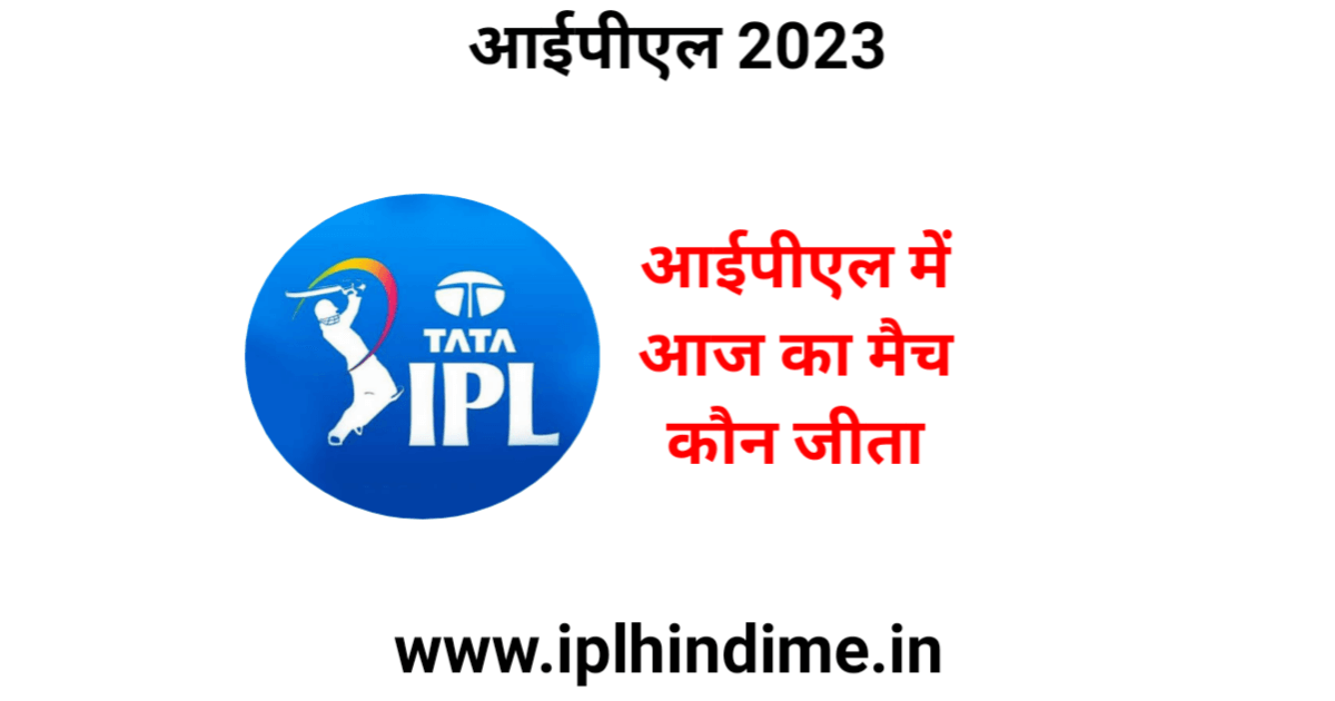 आज का मैच कौन जीता आईपीएल 2023 - Aaj ka Match Kaun Jita IPL 2023